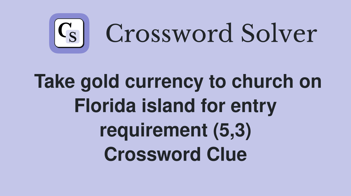Take gold currency to church on Florida island for entry requirement (5,3) Crossword Clue