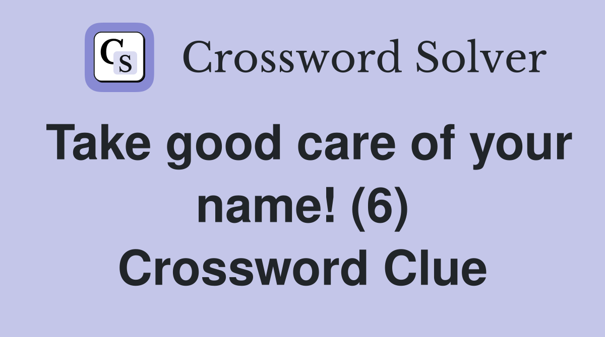 Take good care of your name! (6) Crossword Clue