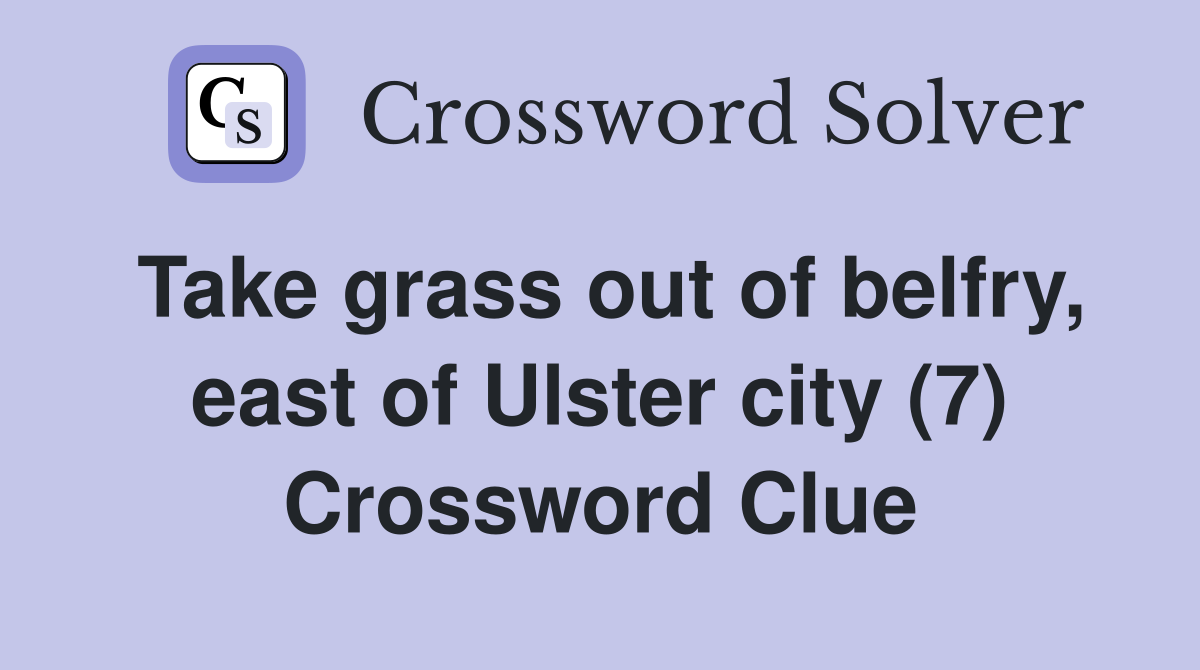 Take grass out of belfry, east of Ulster city (7) Crossword Clue