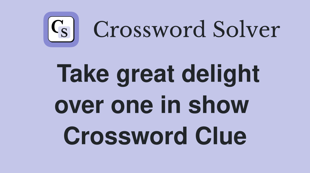 Take great delight over one in show  Crossword Clue