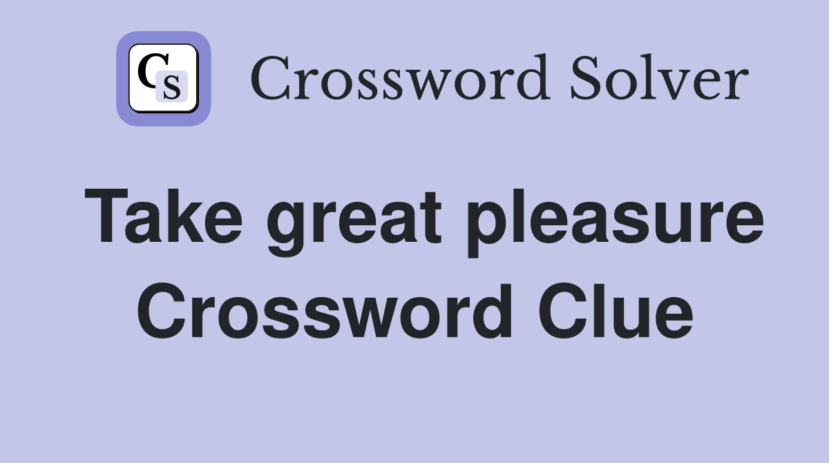 Take great pleasure Crossword Clue