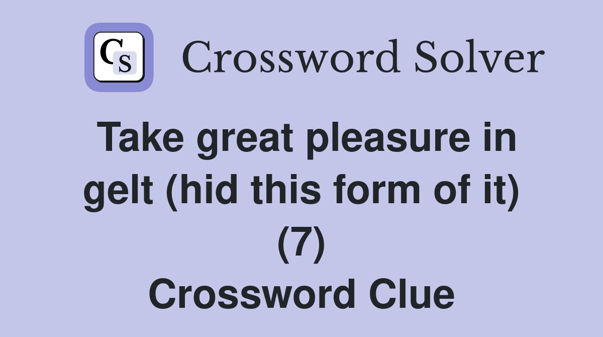 Take great pleasure in gelt (hid this form of it) (7) Crossword Clue