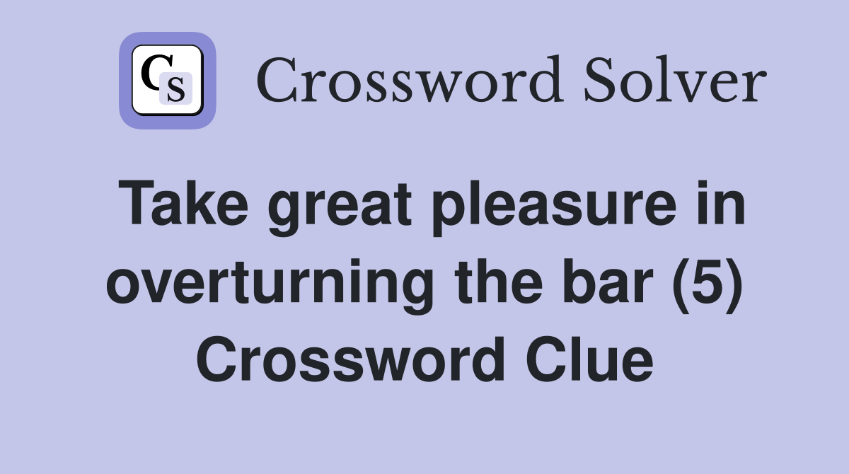 Take great pleasure in overturning the bar (5) Crossword Clue