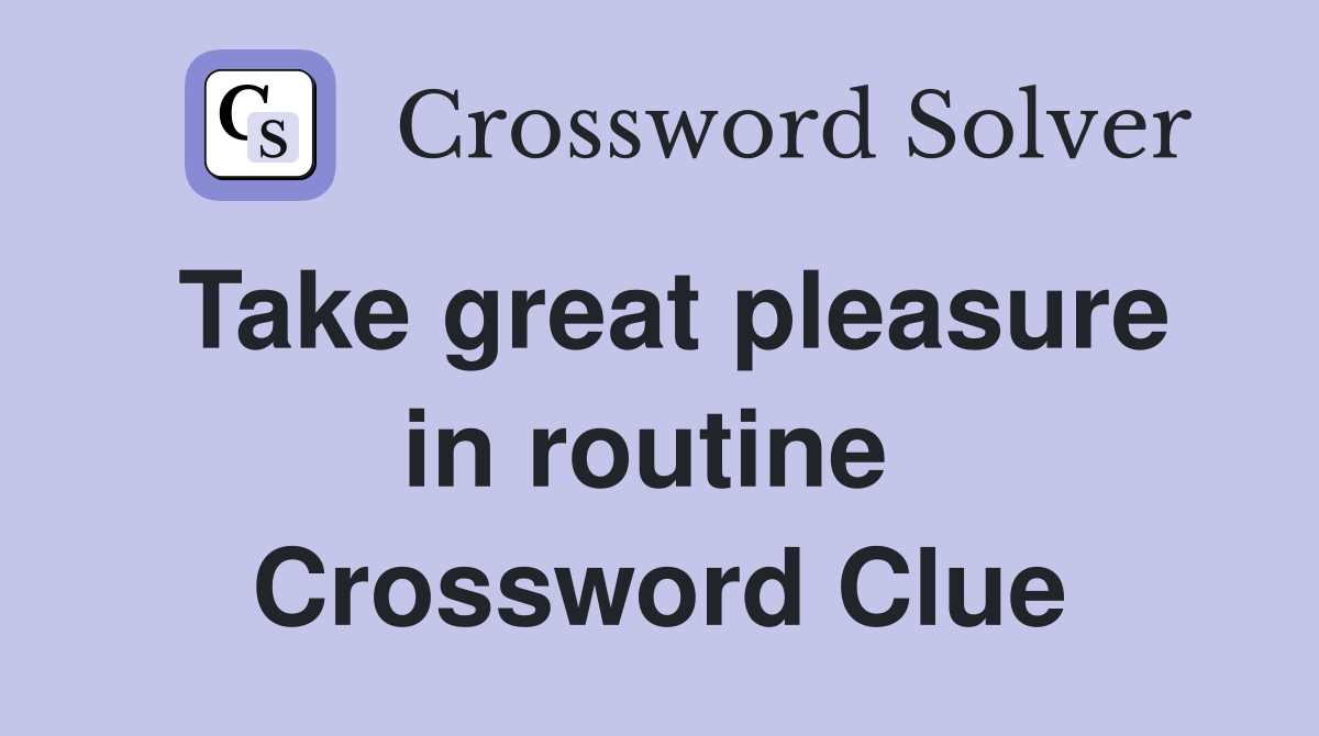 Take great pleasure in routine  Crossword Clue