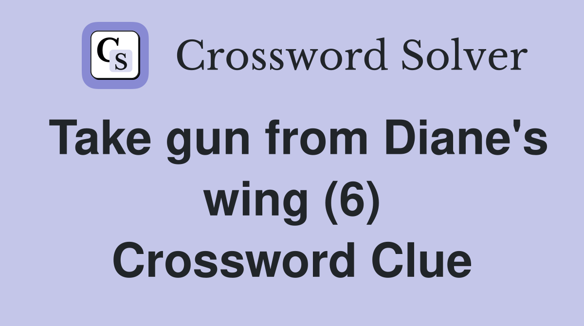 Take gun from Diane's wing (6) Crossword Clue