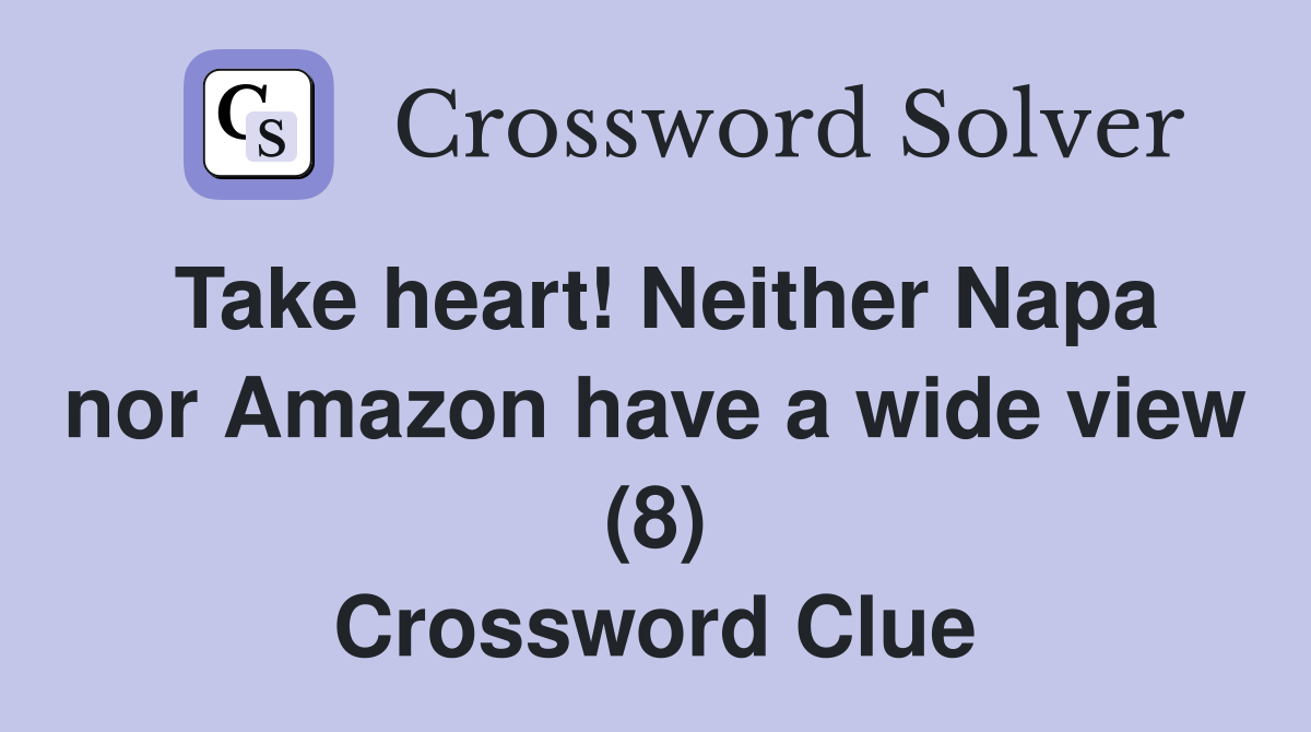 Take heart! Neither Napa nor Amazon have a wide view (8) Crossword Clue