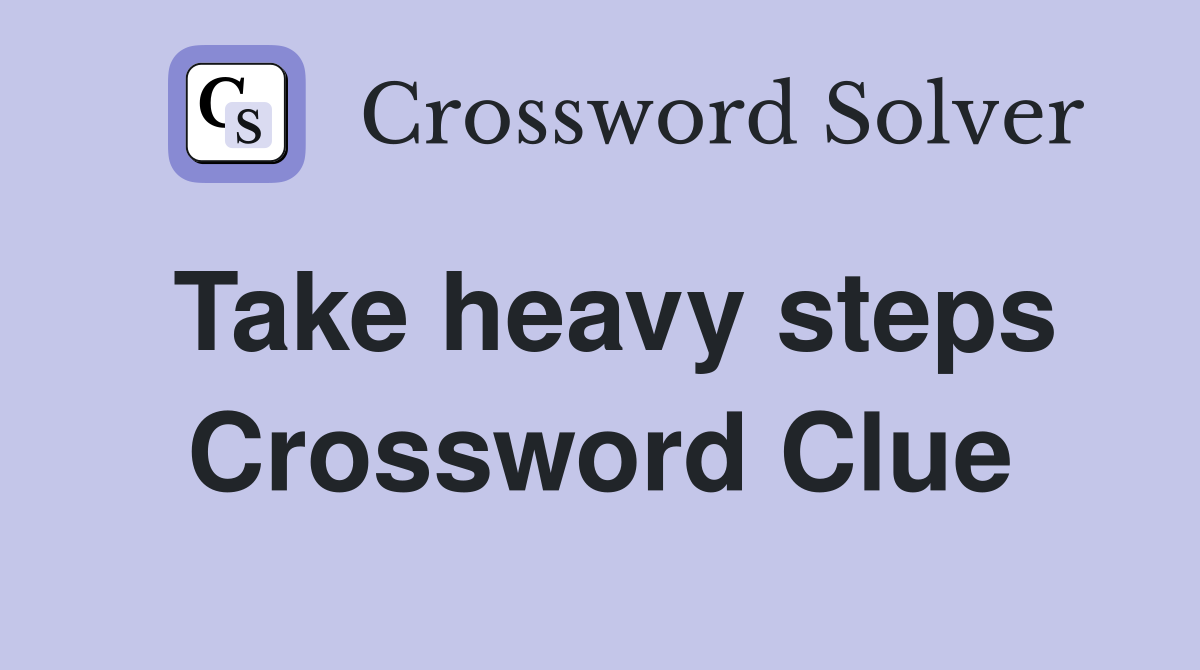 Take heavy steps Crossword Clue