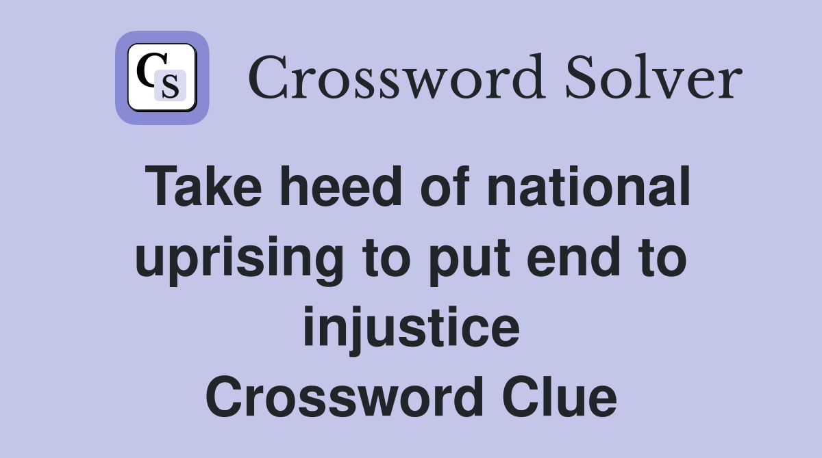 Take heed of national uprising to put end to injustice Crossword Clue