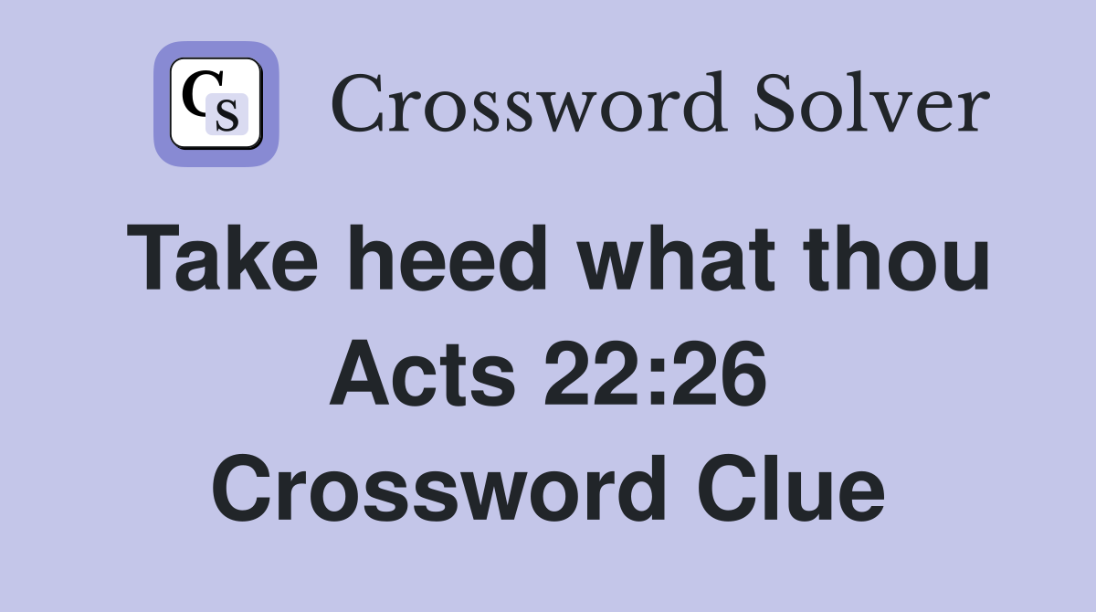 Take heed what thou Acts 22:26 Crossword Clue