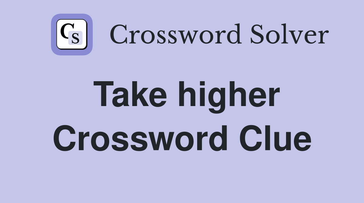 Take higher Crossword Clue