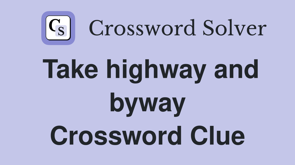 Take highway and byway Crossword Clue