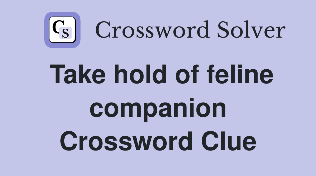 Take hold of feline companion Crossword Clue
