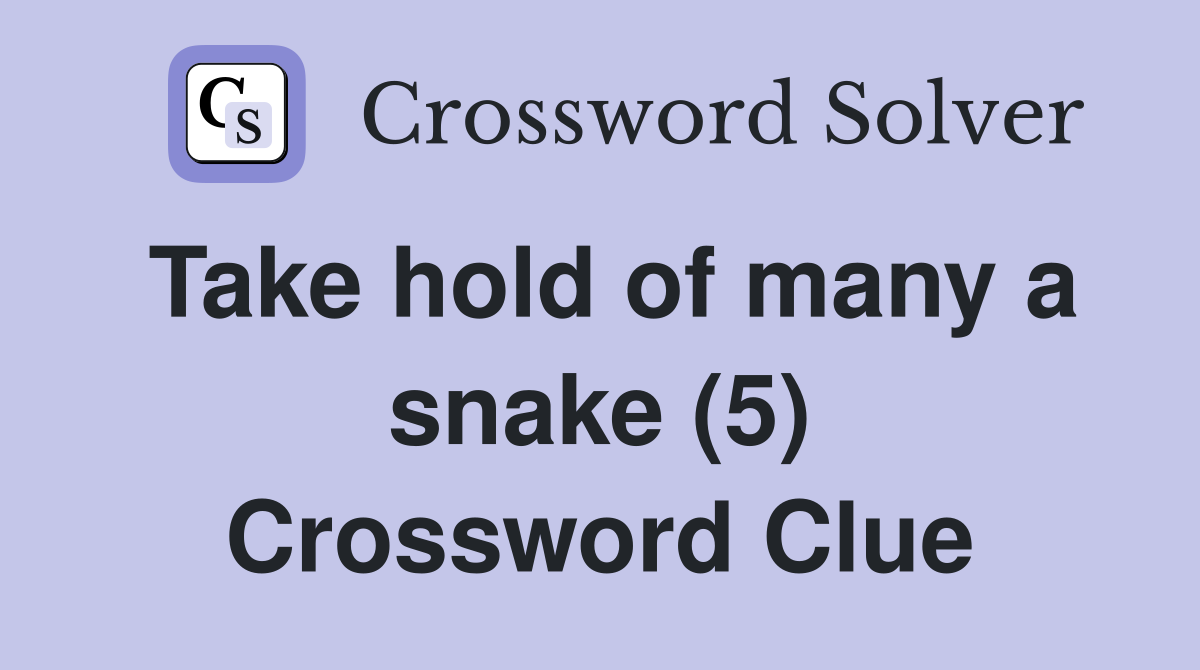 Take hold of many a snake (5) Crossword Clue