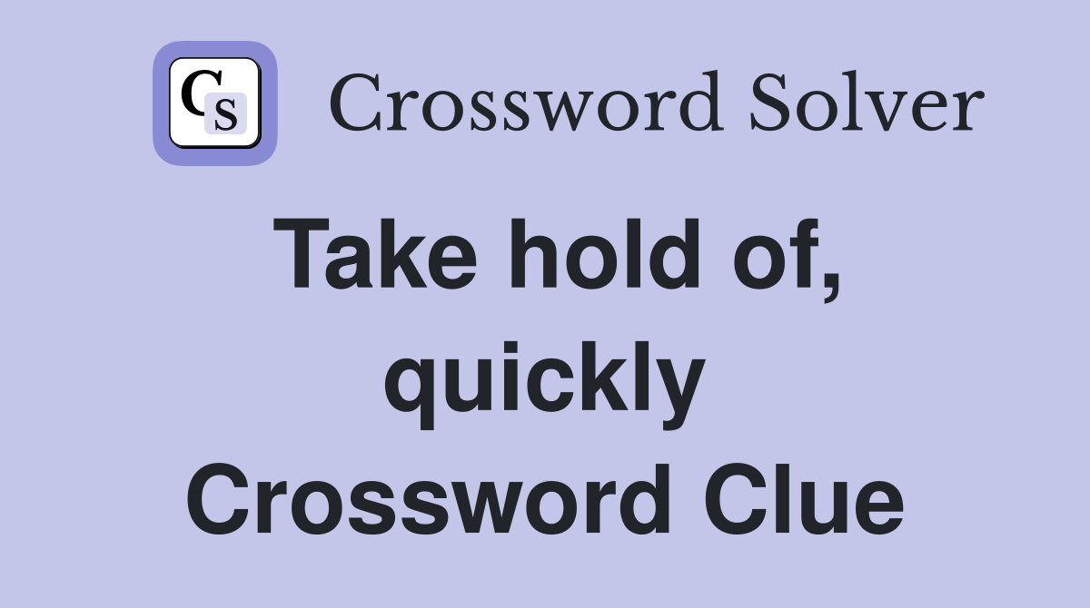 Take hold of, quickly Crossword Clue