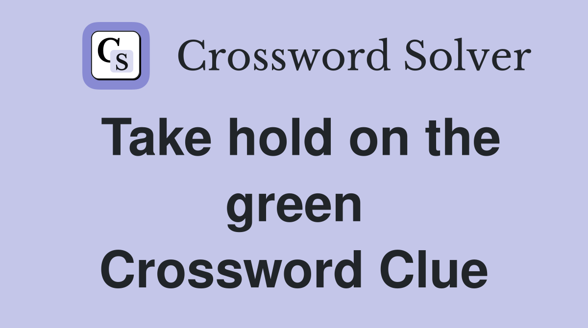 Take hold on the green Crossword Clue