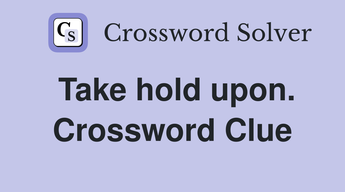 Take hold upon. Crossword Clue