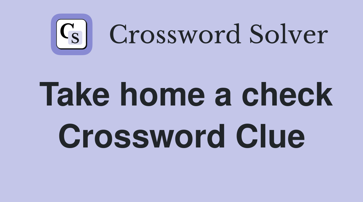 Take home a check Crossword Clue