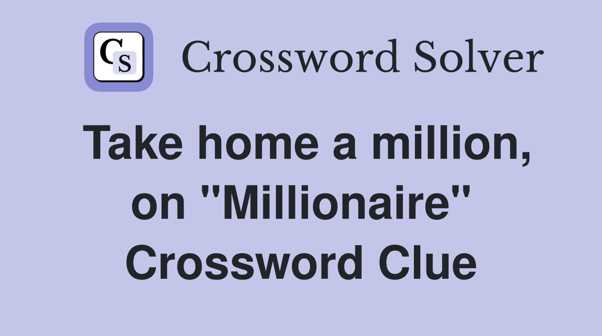 Take home a million, on "Millionaire" Crossword Clue