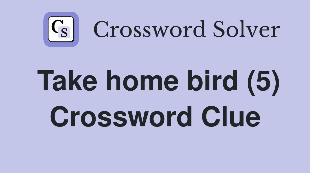 Take home bird (5) Crossword Clue