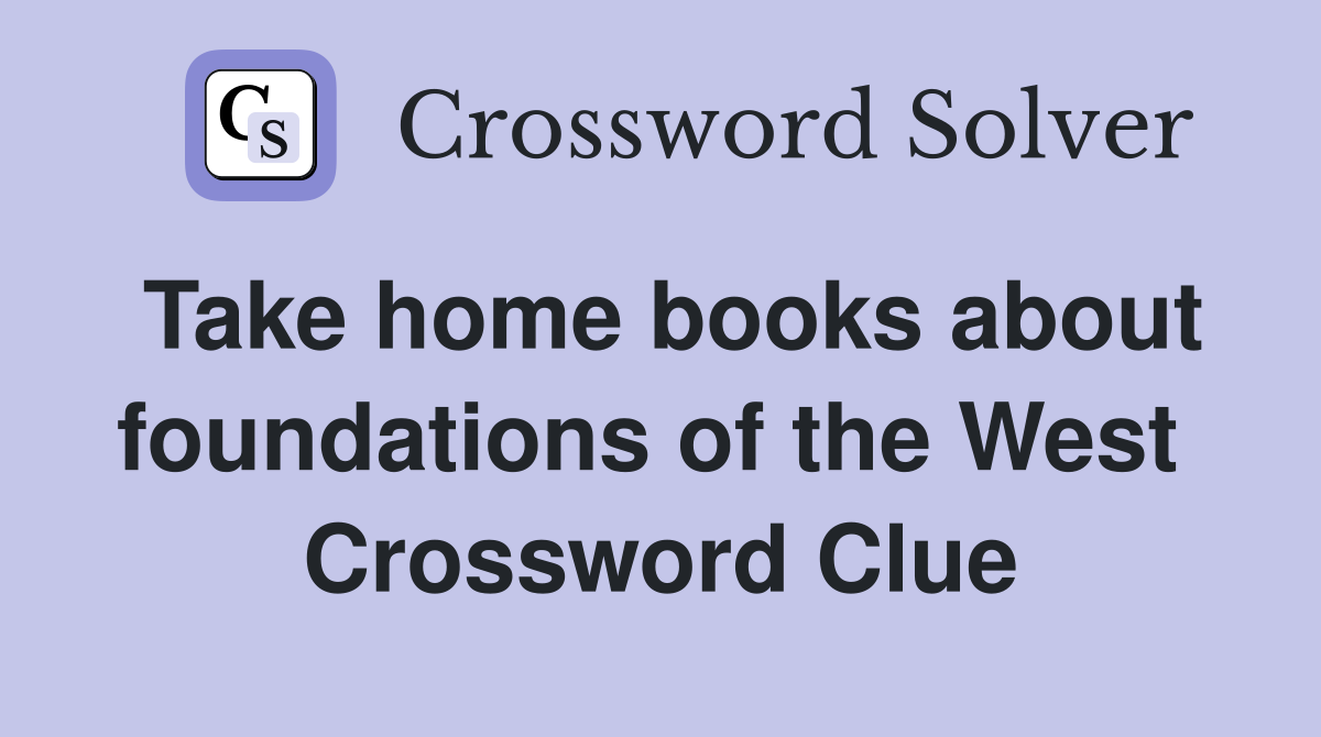 Take home books about foundations of the West  Crossword Clue