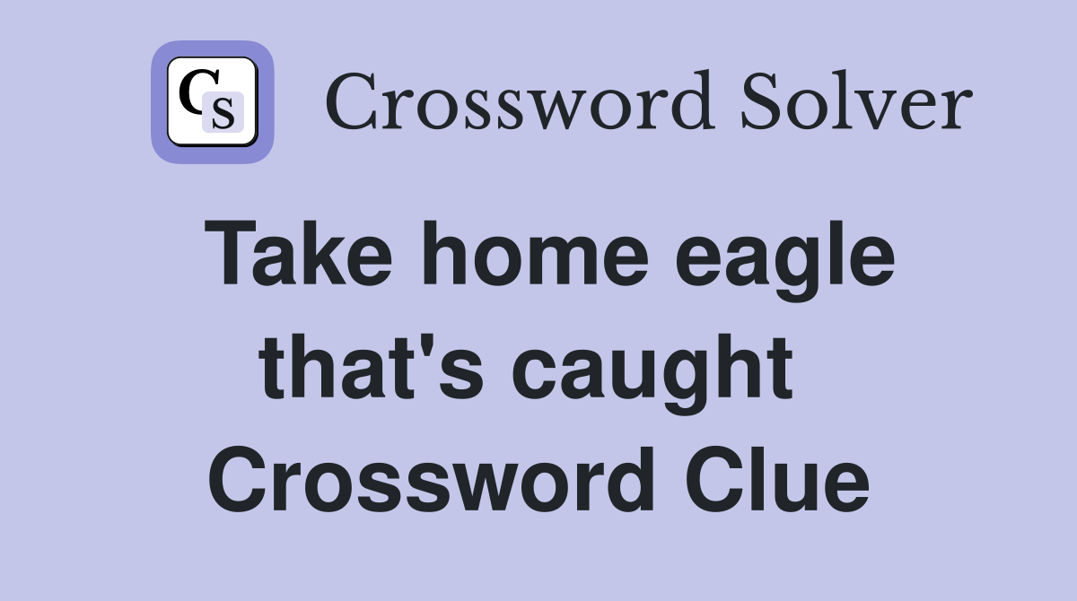 Take home eagle that's caught  Crossword Clue