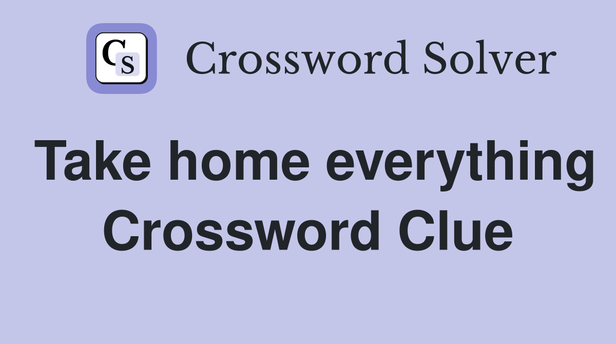 Take home everything Crossword Clue