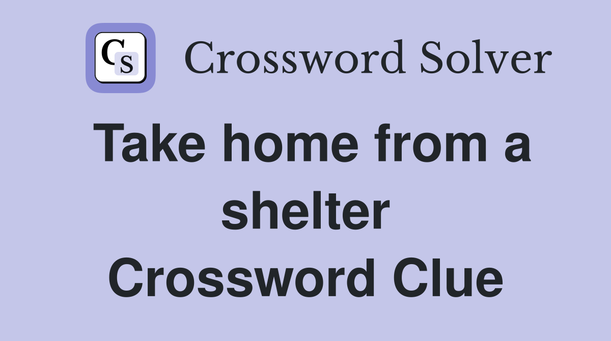 Take home from a shelter Crossword Clue
