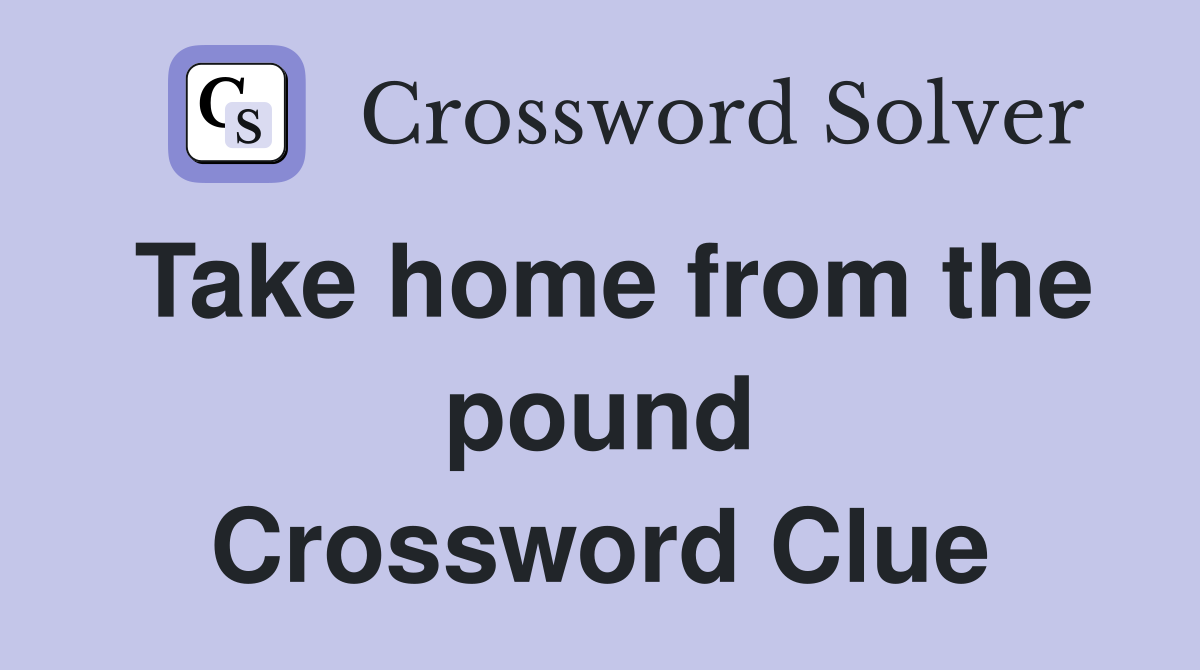 Take home from the pound Crossword Clue
