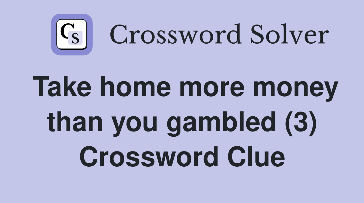 Take home more money than you gambled (3) Crossword Clue