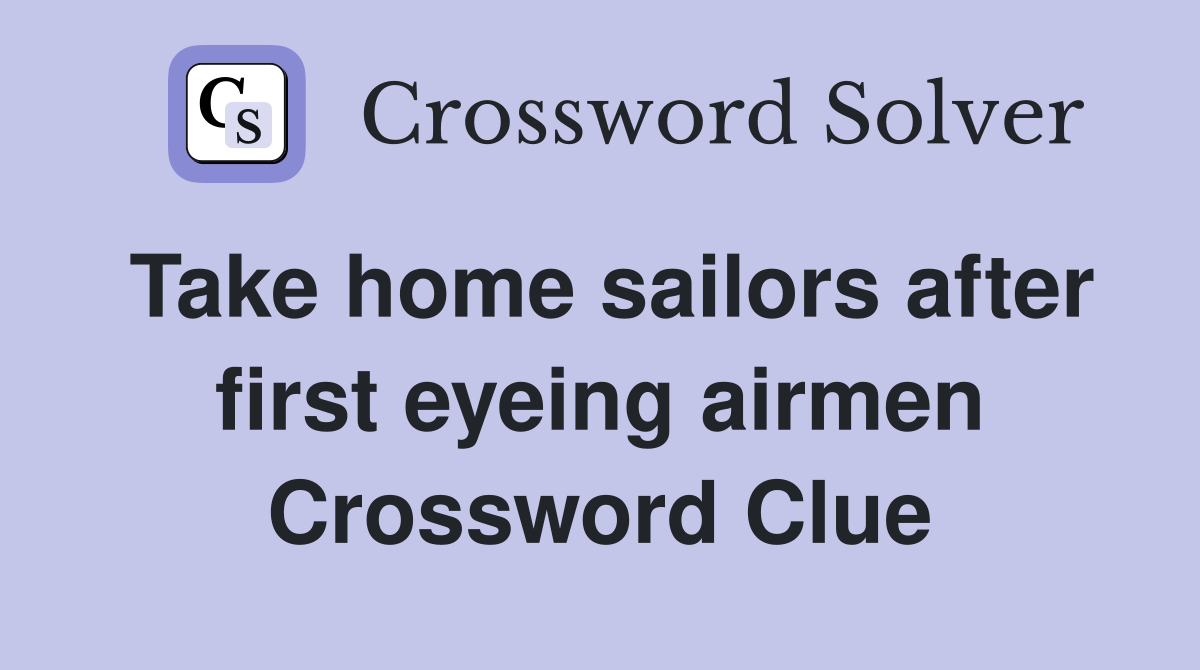 Take home sailors after first eyeing airmen Crossword Clue