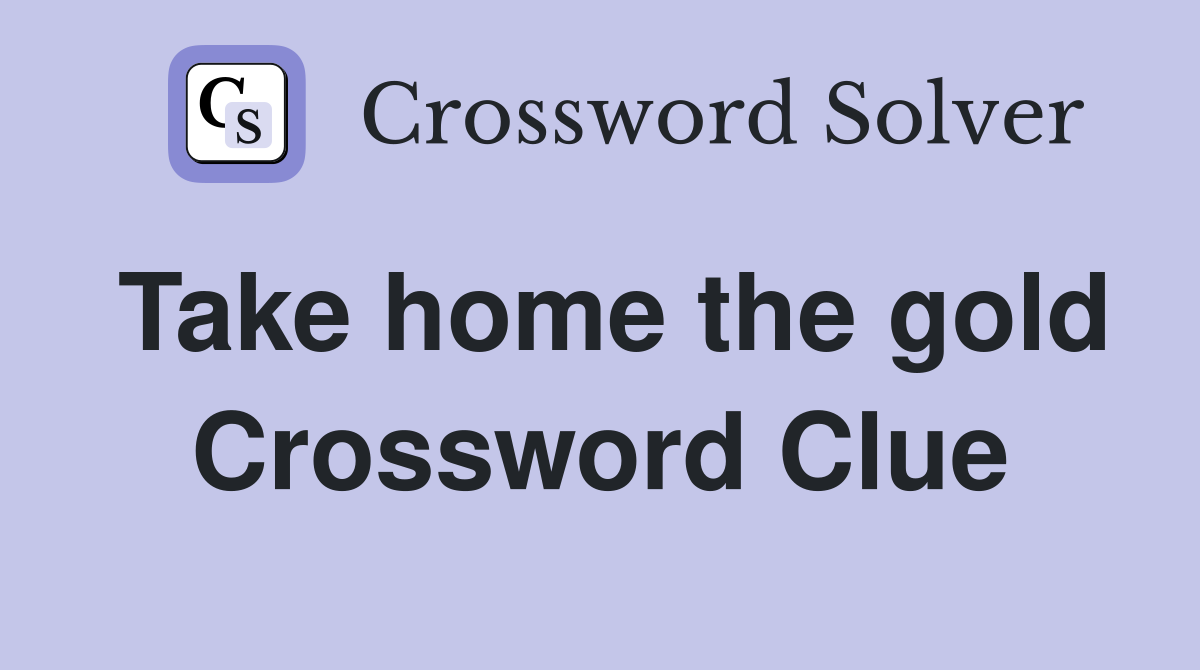 Take home the gold Crossword Clue