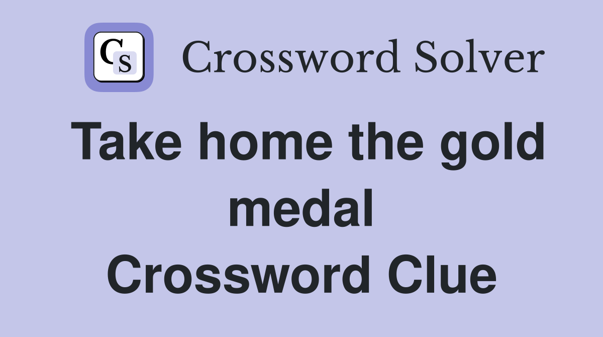 Take home the gold medal Crossword Clue