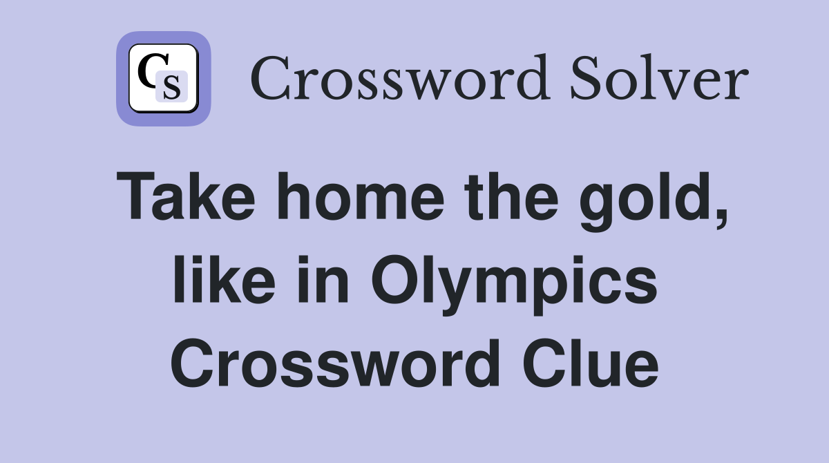 Take home the gold, like in Olympics Crossword Clue