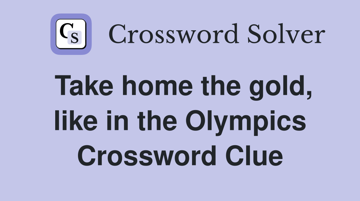 Take home the gold, like in the Olympics Crossword Clue