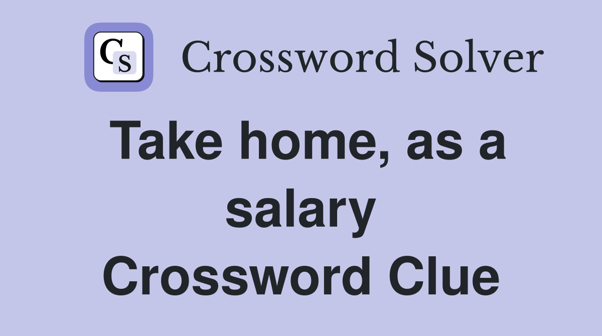 Take home, as a salary Crossword Clue
