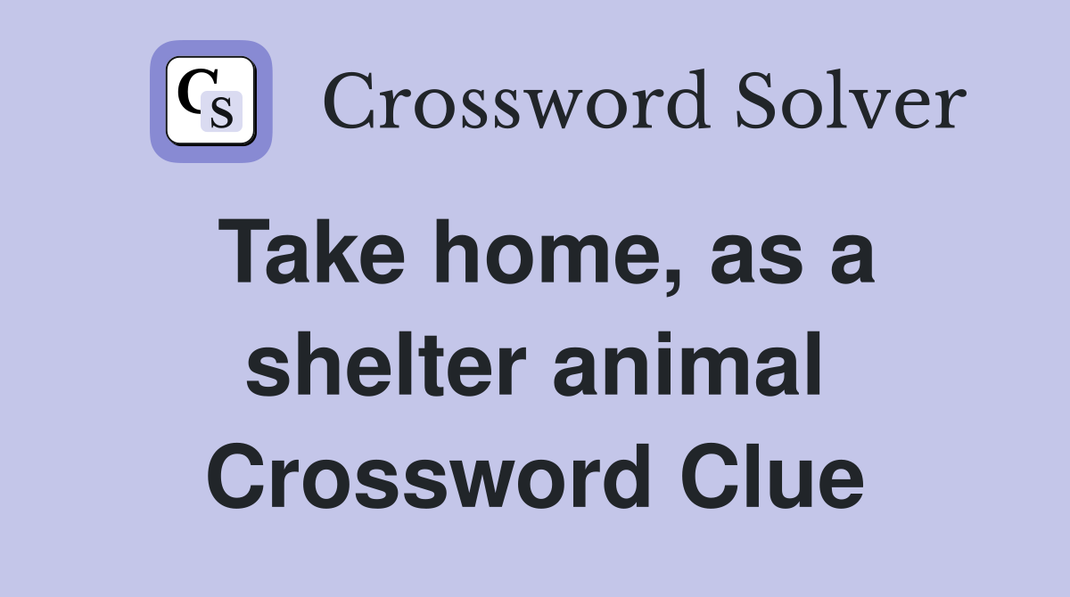 Take home, as a shelter animal Crossword Clue