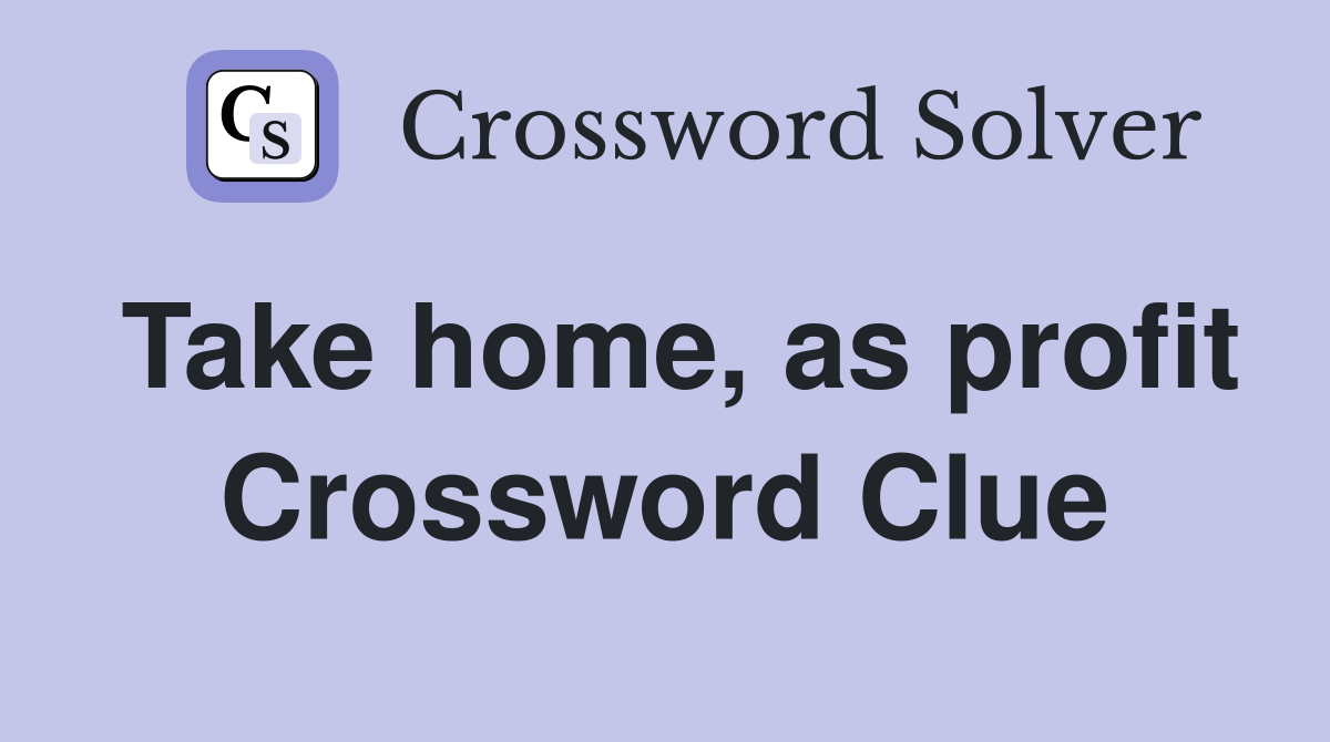 Take home, as profit Crossword Clue