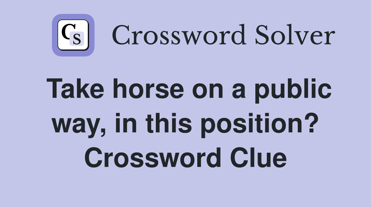 Take horse on a public way, in this position? Crossword Clue