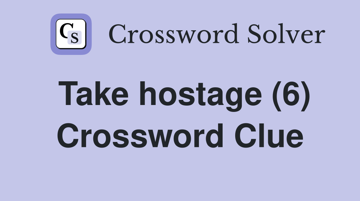 Take hostage (6) Crossword Clue