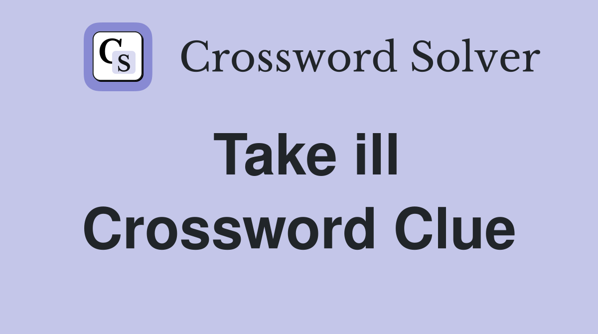 Take ill Crossword Clue