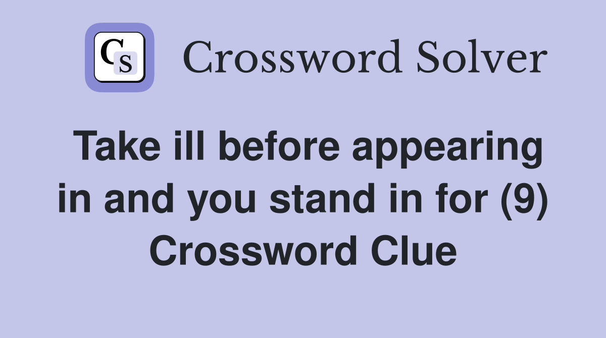 Take ill before appearing in and you stand in for (9) Crossword Clue