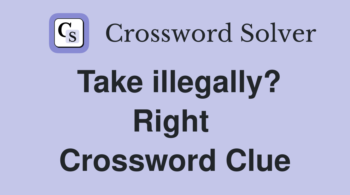 Take illegally? Right  Crossword Clue