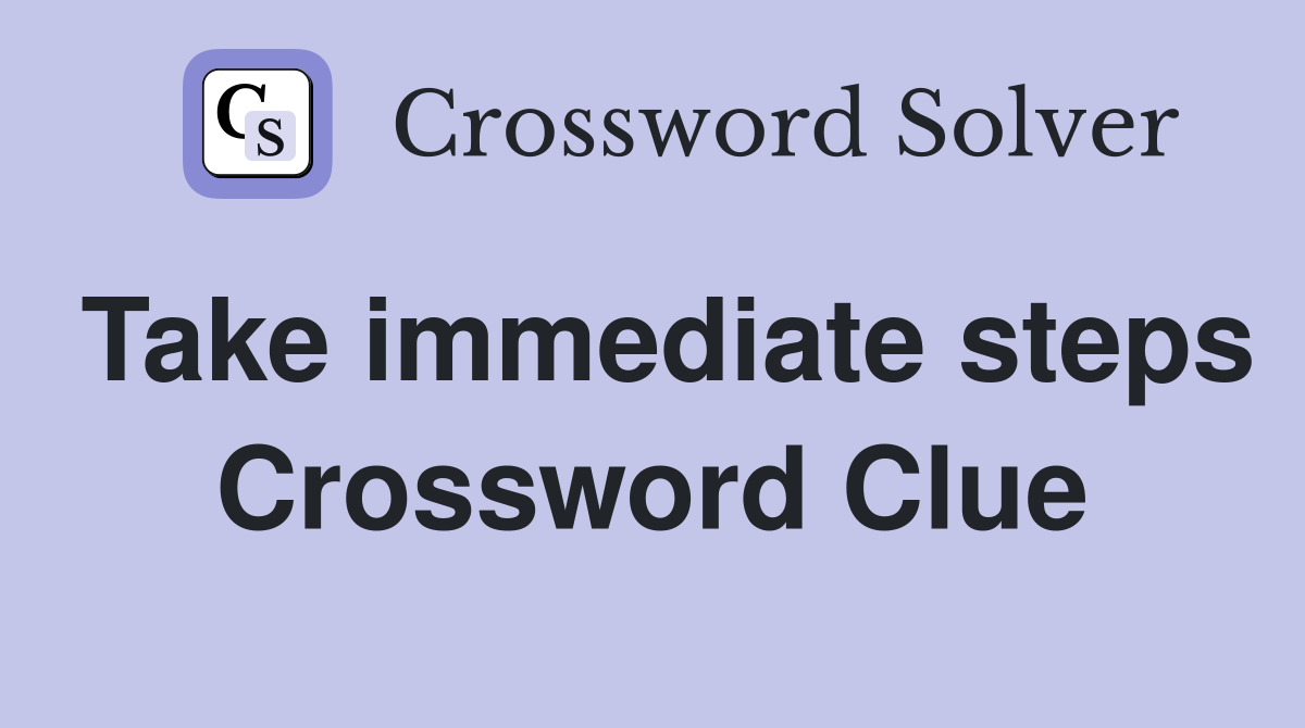 Take immediate steps Crossword Clue