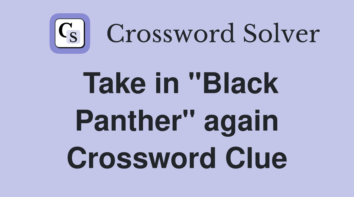 Take in "Black Panther" again Crossword Clue