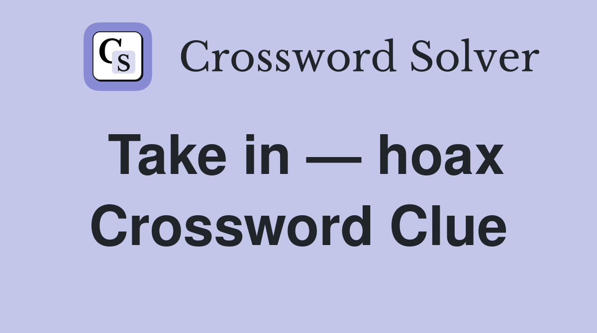 Take in — hoax Crossword Clue