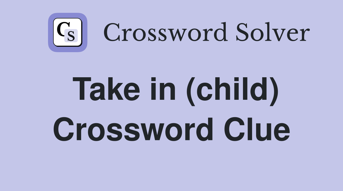 Take in (child) Crossword Clue