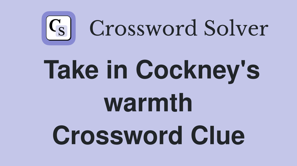Take in Cockney's warmth Crossword Clue