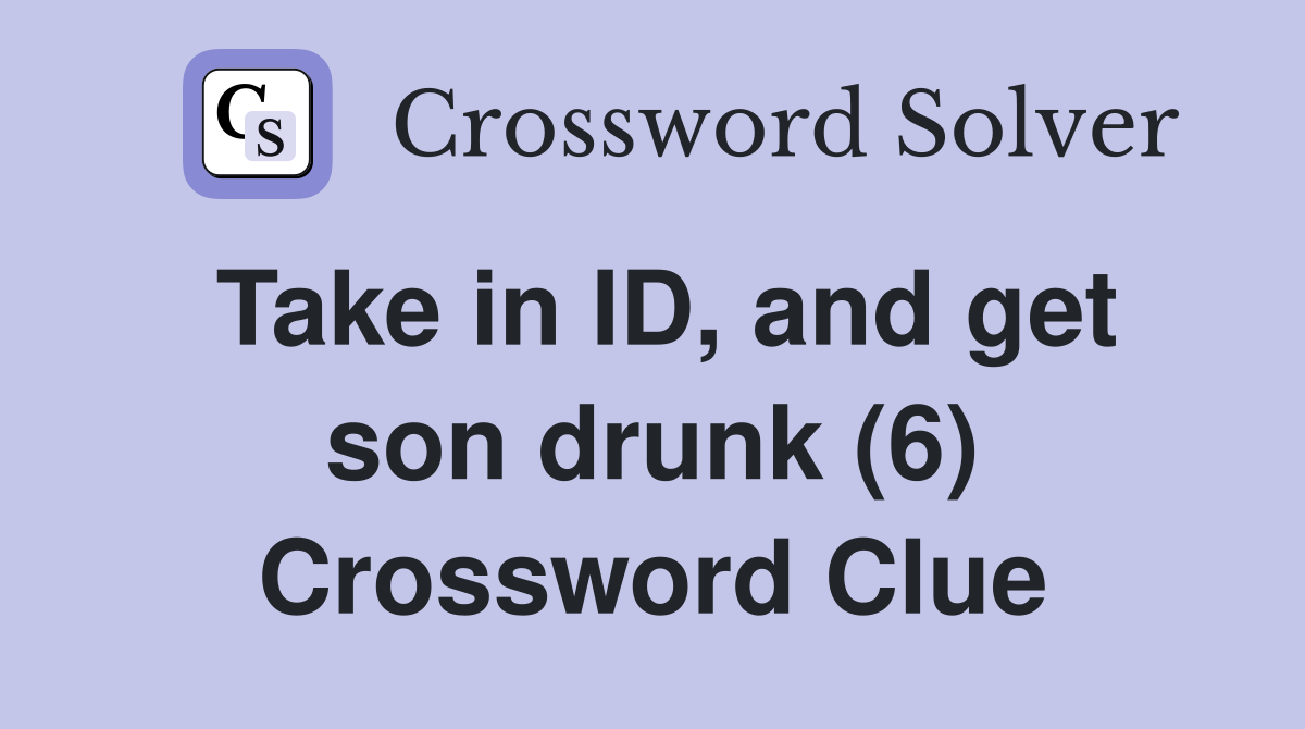 Take in ID, and get son drunk (6) Crossword Clue