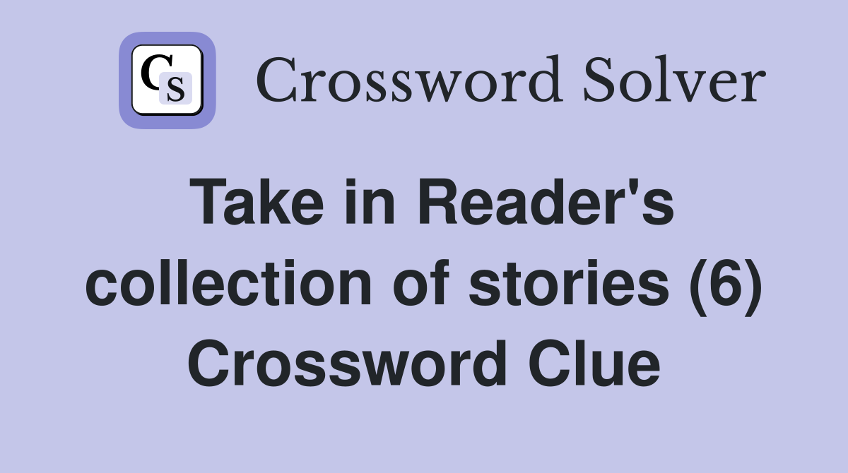 Take in Reader's collection of stories (6) Crossword Clue
