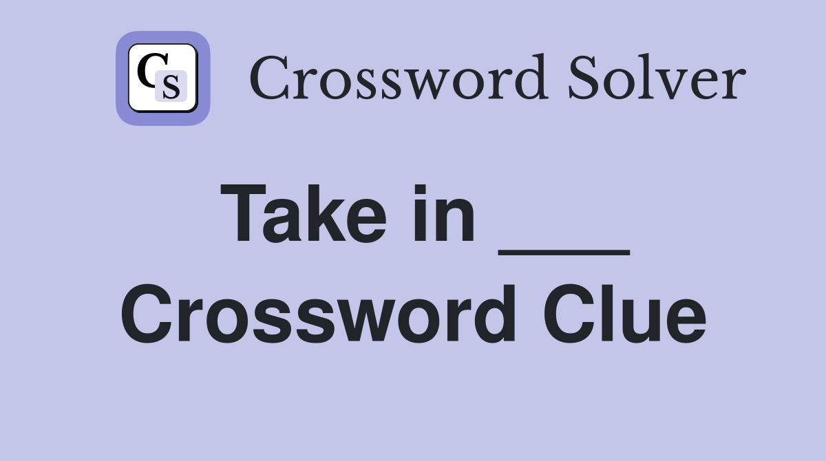 Take in ___ Crossword Clue